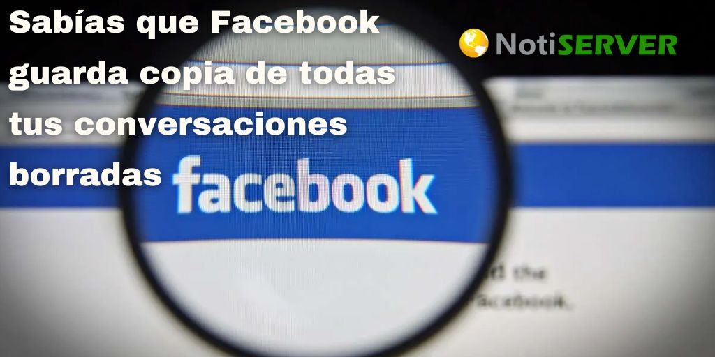 Sabías que Facebook guarda copia de todas tus conversaciones borradas